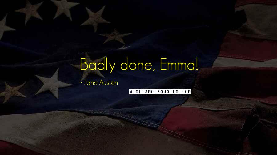 Jane Austen Quotes: Badly done, Emma!