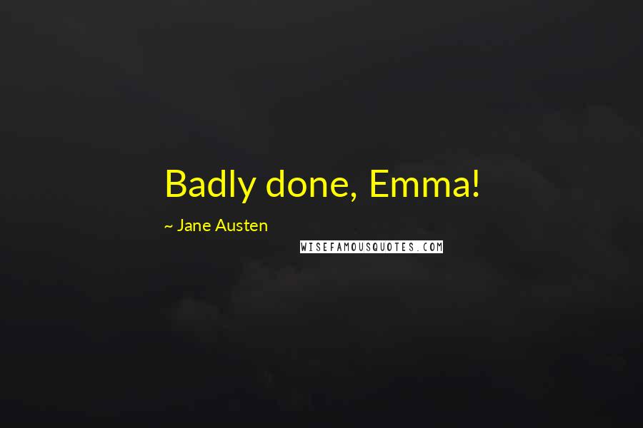 Jane Austen Quotes: Badly done, Emma!