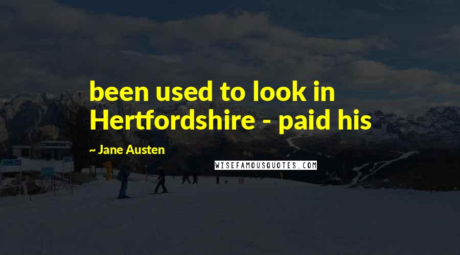 Jane Austen Quotes: been used to look in Hertfordshire - paid his