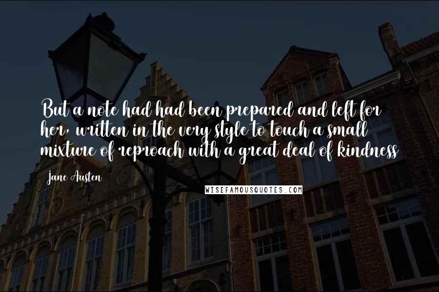 Jane Austen Quotes: But a note had had been prepared and left for her, written in the very style to touch a small mixture of reproach with a great deal of kindness