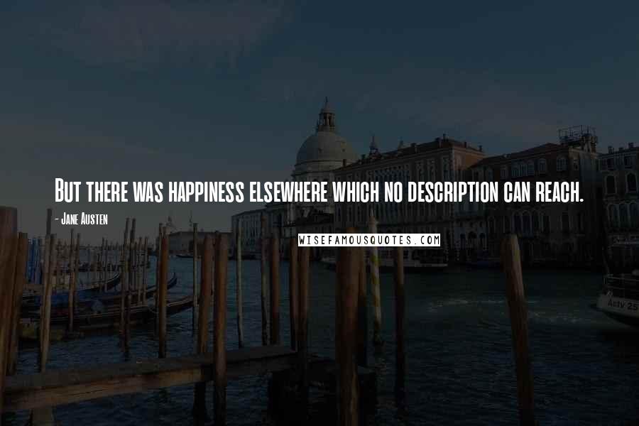 Jane Austen Quotes: But there was happiness elsewhere which no description can reach.