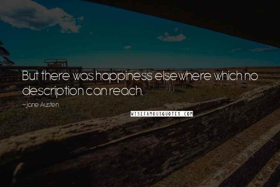 Jane Austen Quotes: But there was happiness elsewhere which no description can reach.