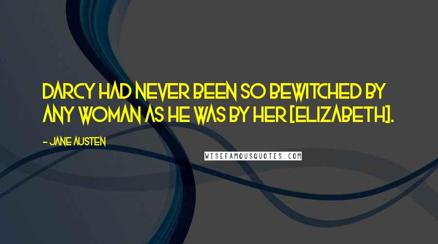 Jane Austen Quotes: Darcy had never been so bewitched by any woman as he was by her [Elizabeth].