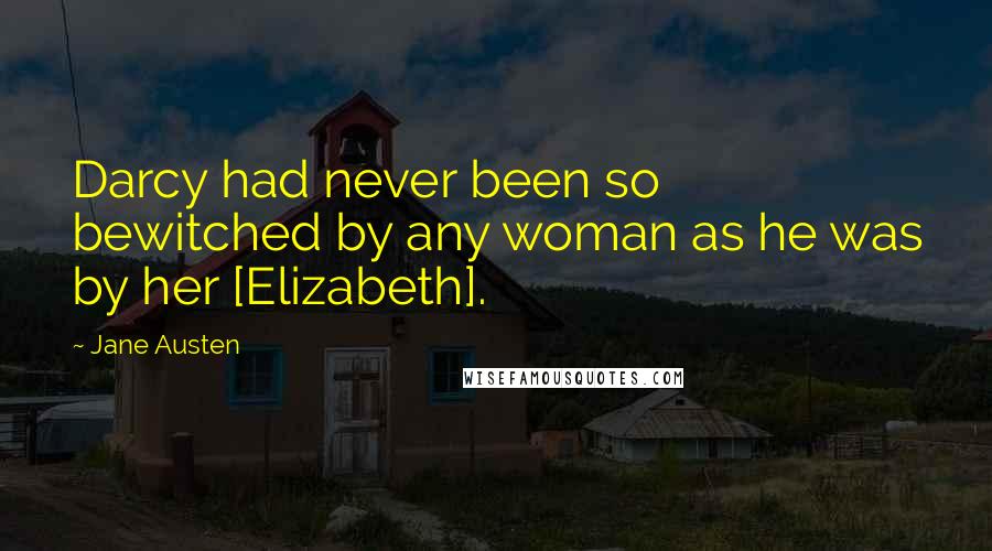 Jane Austen Quotes: Darcy had never been so bewitched by any woman as he was by her [Elizabeth].