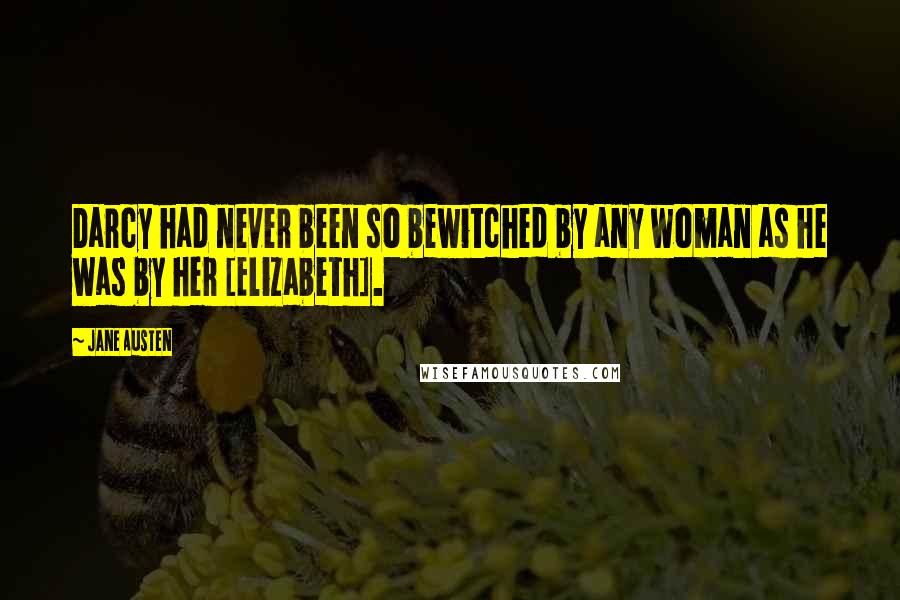 Jane Austen Quotes: Darcy had never been so bewitched by any woman as he was by her [Elizabeth].