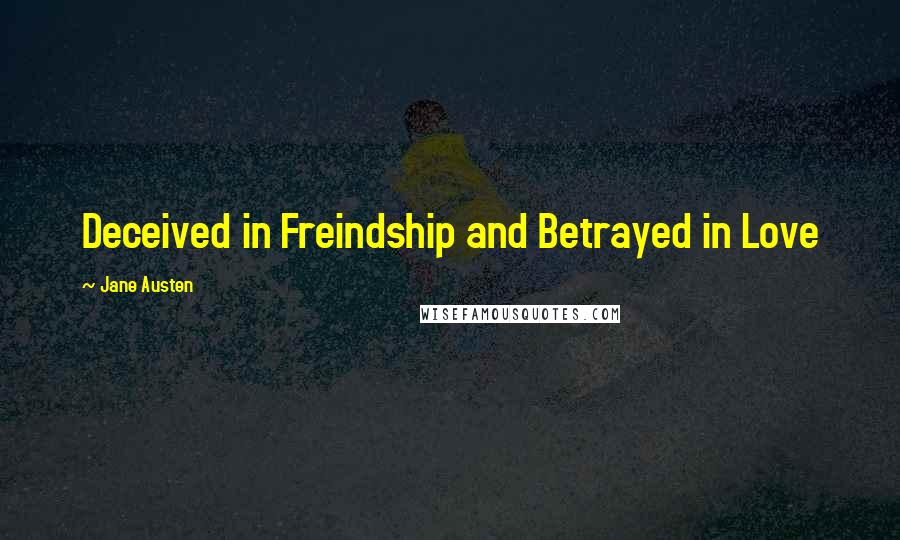 Jane Austen Quotes: Deceived in Freindship and Betrayed in Love