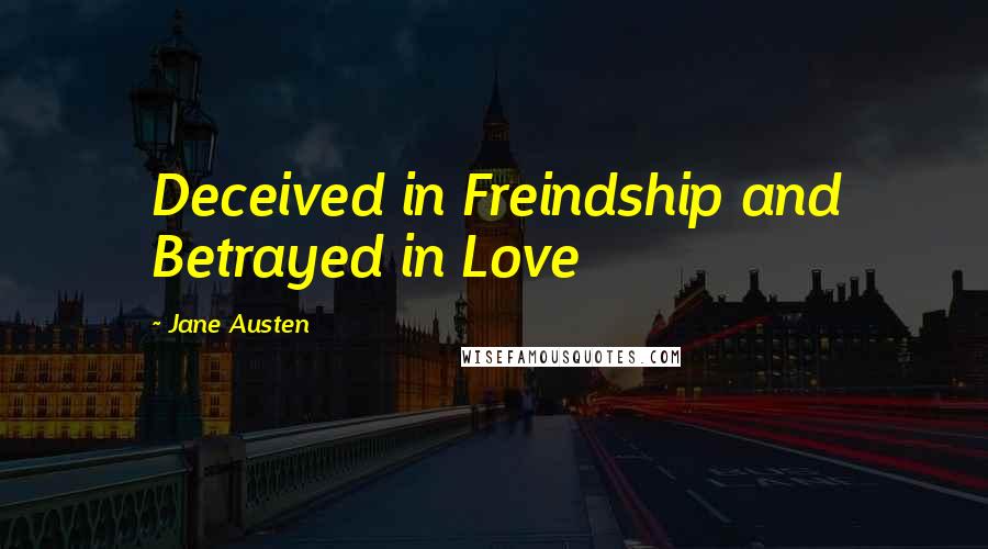 Jane Austen Quotes: Deceived in Freindship and Betrayed in Love