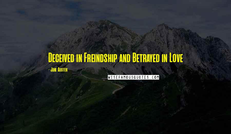 Jane Austen Quotes: Deceived in Freindship and Betrayed in Love