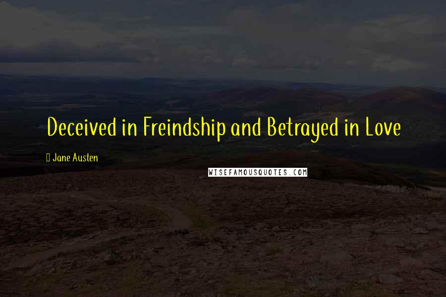 Jane Austen Quotes: Deceived in Freindship and Betrayed in Love