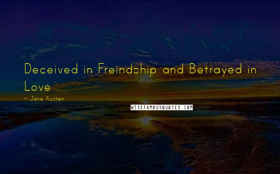 Jane Austen Quotes: Deceived in Freindship and Betrayed in Love