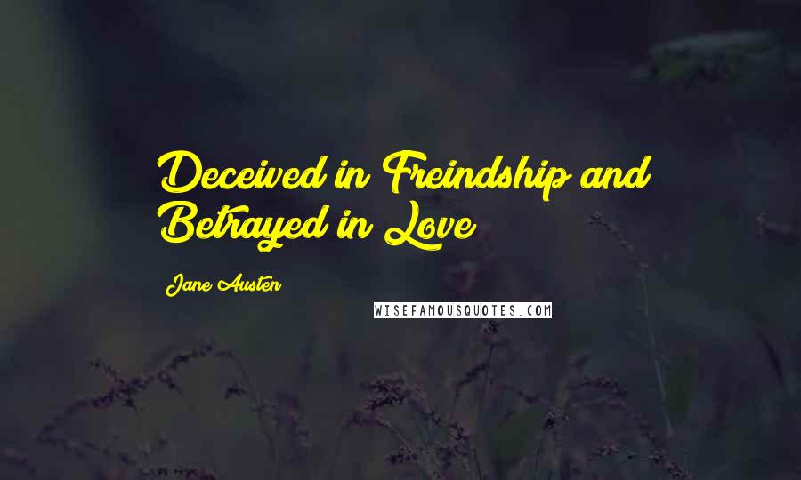 Jane Austen Quotes: Deceived in Freindship and Betrayed in Love