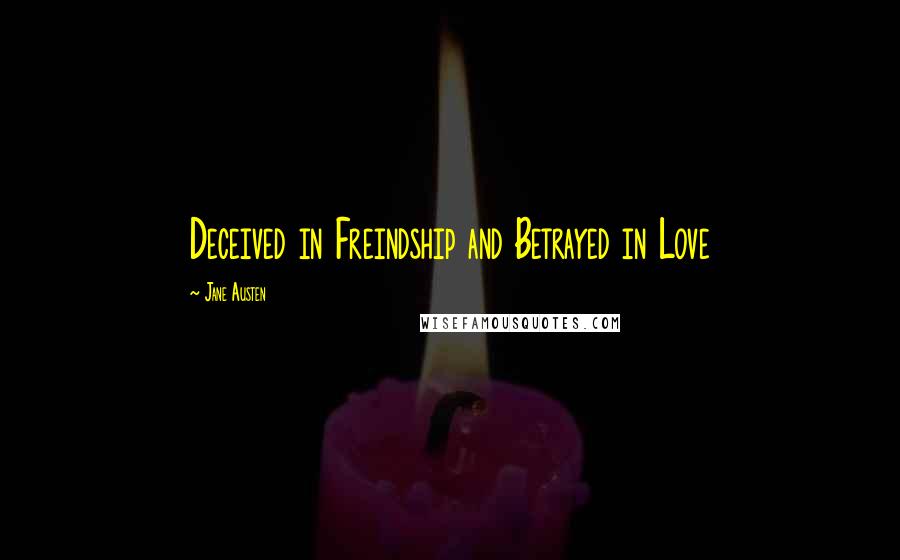 Jane Austen Quotes: Deceived in Freindship and Betrayed in Love