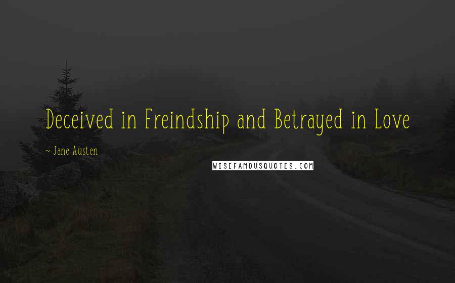 Jane Austen Quotes: Deceived in Freindship and Betrayed in Love