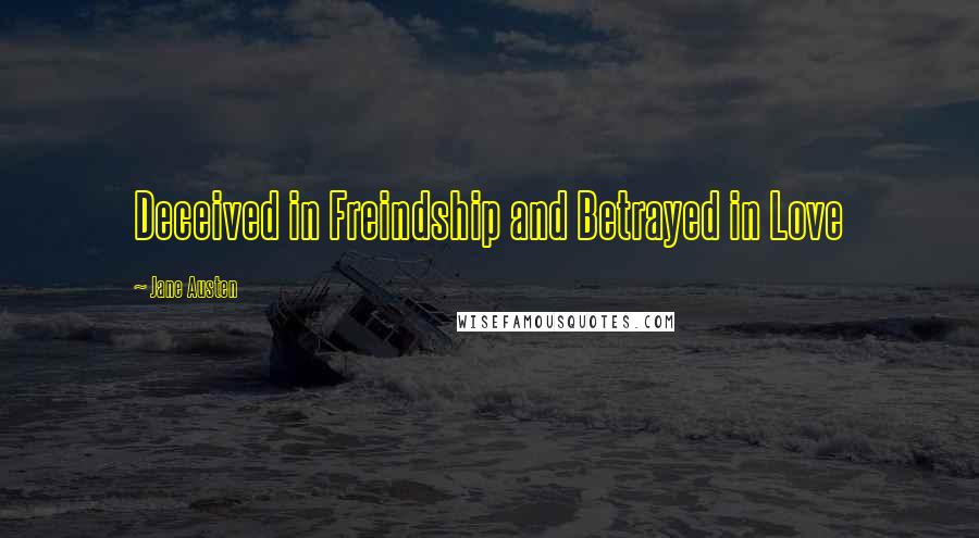 Jane Austen Quotes: Deceived in Freindship and Betrayed in Love