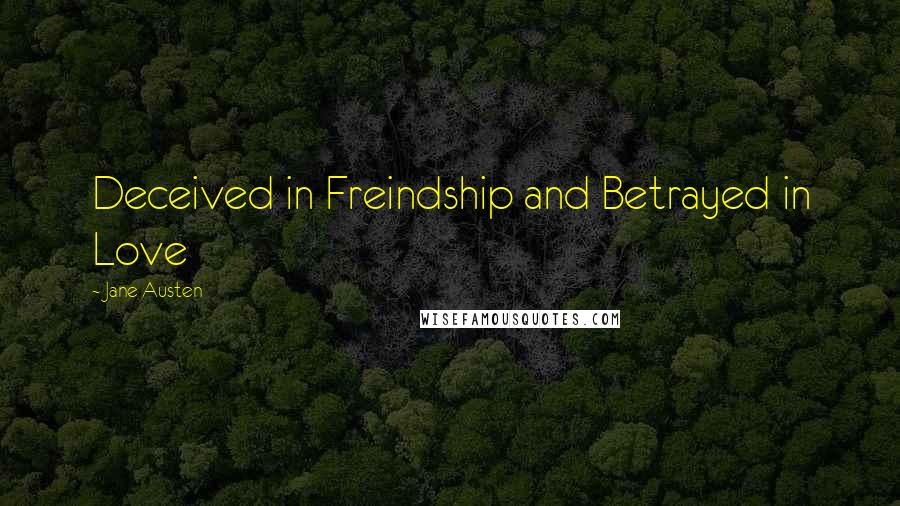 Jane Austen Quotes: Deceived in Freindship and Betrayed in Love