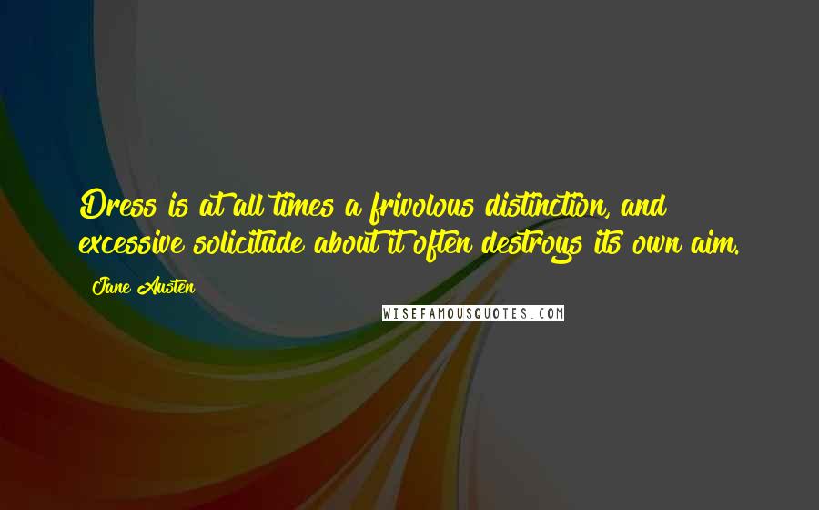 Jane Austen Quotes: Dress is at all times a frivolous distinction, and excessive solicitude about it often destroys its own aim.