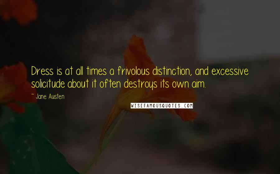 Jane Austen Quotes: Dress is at all times a frivolous distinction, and excessive solicitude about it often destroys its own aim.