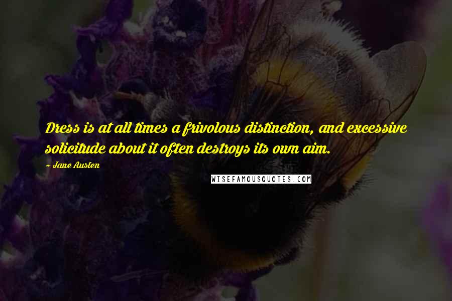 Jane Austen Quotes: Dress is at all times a frivolous distinction, and excessive solicitude about it often destroys its own aim.