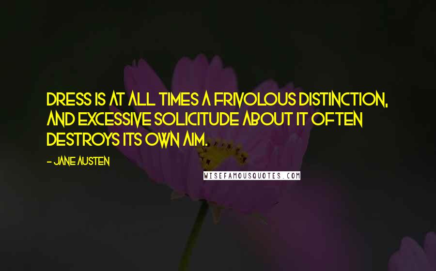 Jane Austen Quotes: Dress is at all times a frivolous distinction, and excessive solicitude about it often destroys its own aim.