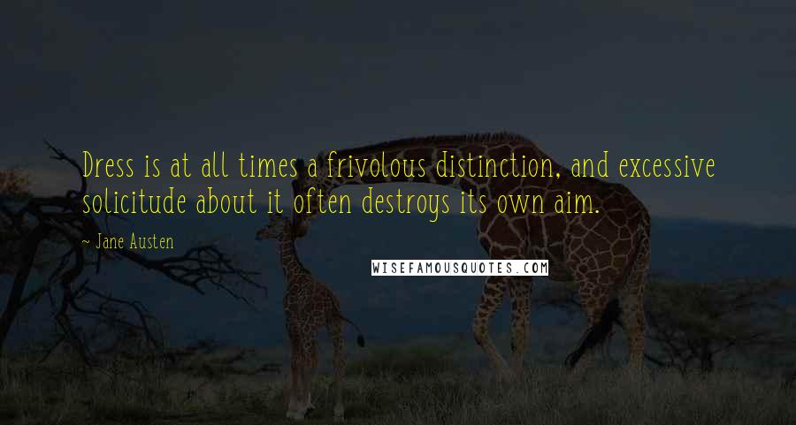 Jane Austen Quotes: Dress is at all times a frivolous distinction, and excessive solicitude about it often destroys its own aim.