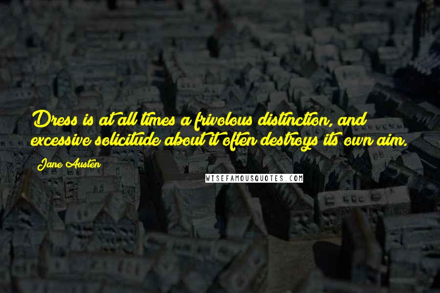 Jane Austen Quotes: Dress is at all times a frivolous distinction, and excessive solicitude about it often destroys its own aim.