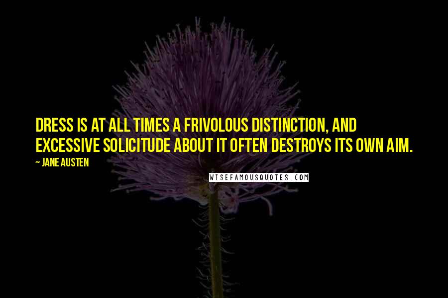 Jane Austen Quotes: Dress is at all times a frivolous distinction, and excessive solicitude about it often destroys its own aim.