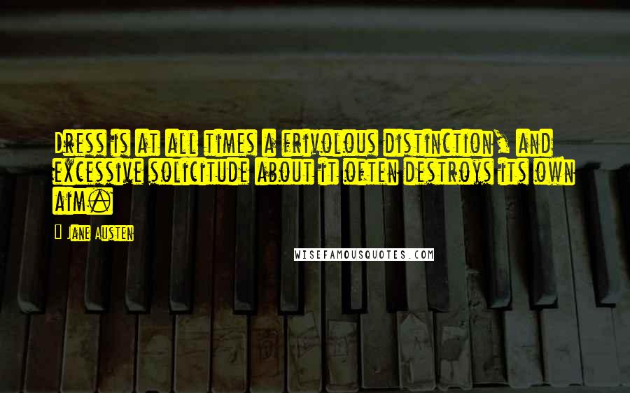 Jane Austen Quotes: Dress is at all times a frivolous distinction, and excessive solicitude about it often destroys its own aim.