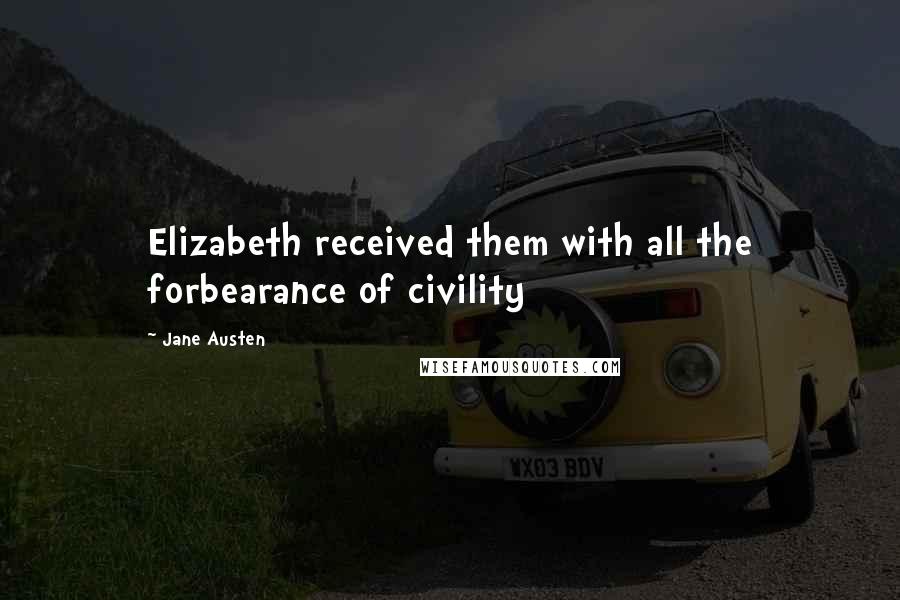Jane Austen Quotes: Elizabeth received them with all the forbearance of civility