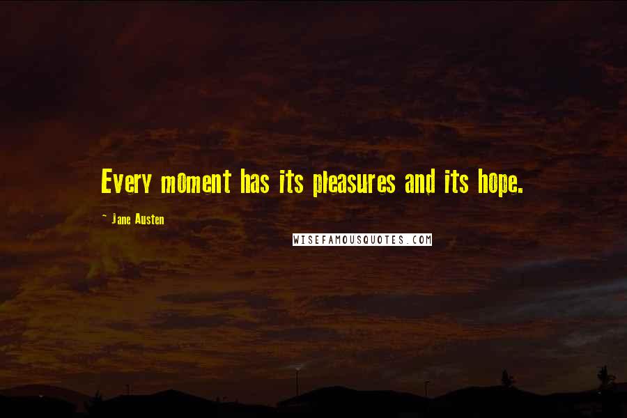 Jane Austen Quotes: Every moment has its pleasures and its hope.