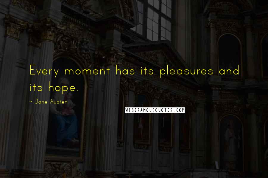 Jane Austen Quotes: Every moment has its pleasures and its hope.