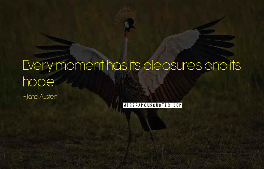 Jane Austen Quotes: Every moment has its pleasures and its hope.