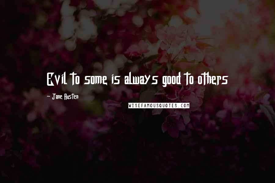 Jane Austen Quotes: Evil to some is always good to others