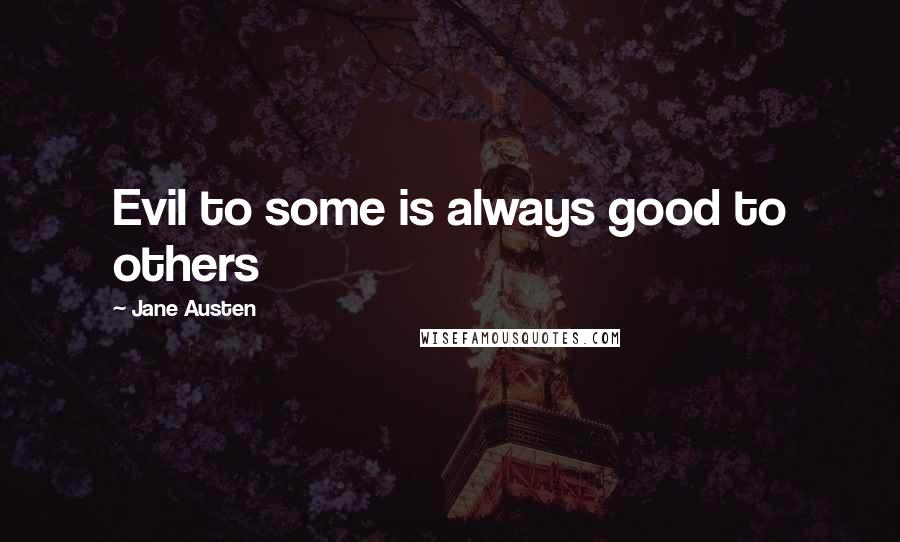 Jane Austen Quotes: Evil to some is always good to others