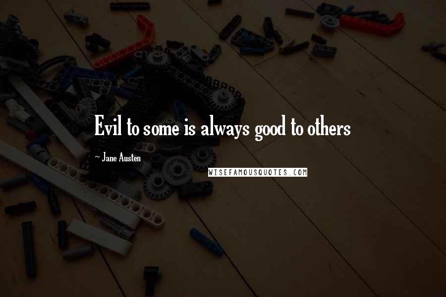 Jane Austen Quotes: Evil to some is always good to others