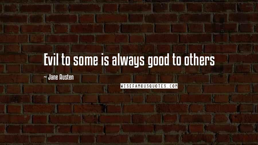 Jane Austen Quotes: Evil to some is always good to others