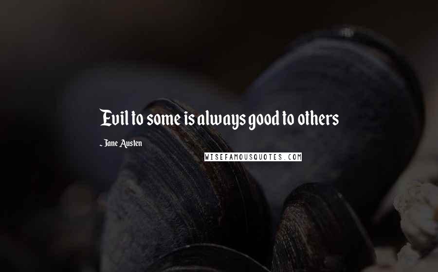 Jane Austen Quotes: Evil to some is always good to others