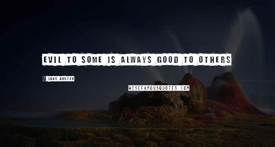 Jane Austen Quotes: Evil to some is always good to others