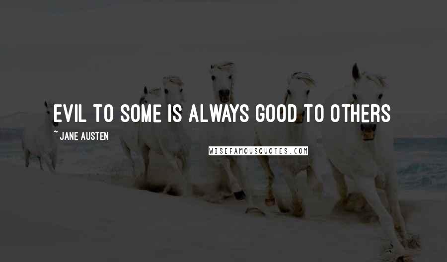 Jane Austen Quotes: Evil to some is always good to others