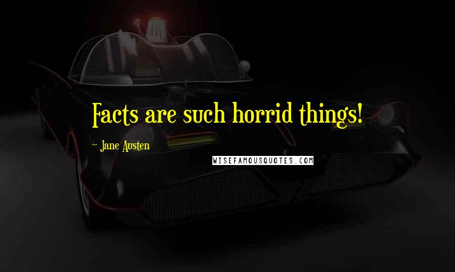 Jane Austen Quotes: Facts are such horrid things!