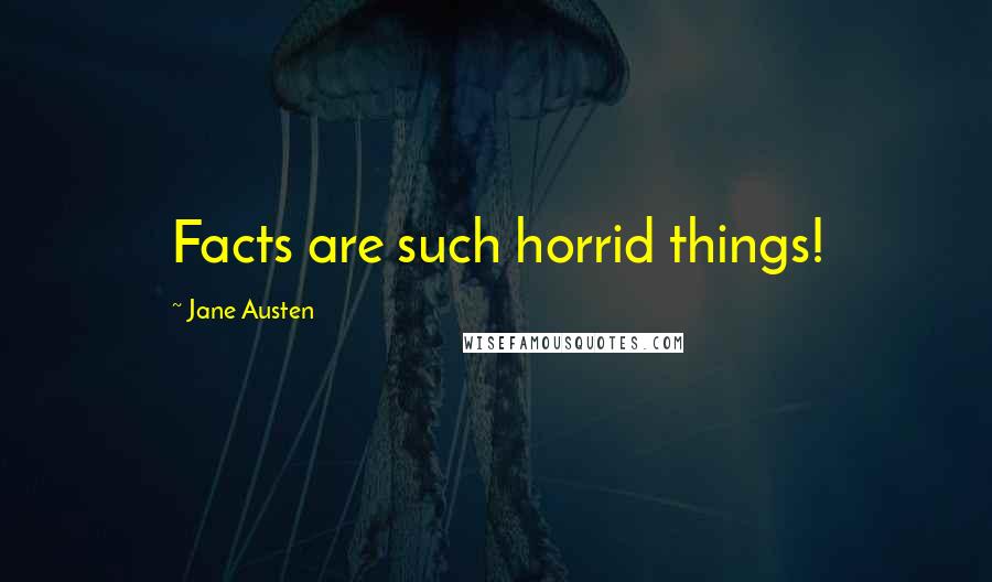 Jane Austen Quotes: Facts are such horrid things!