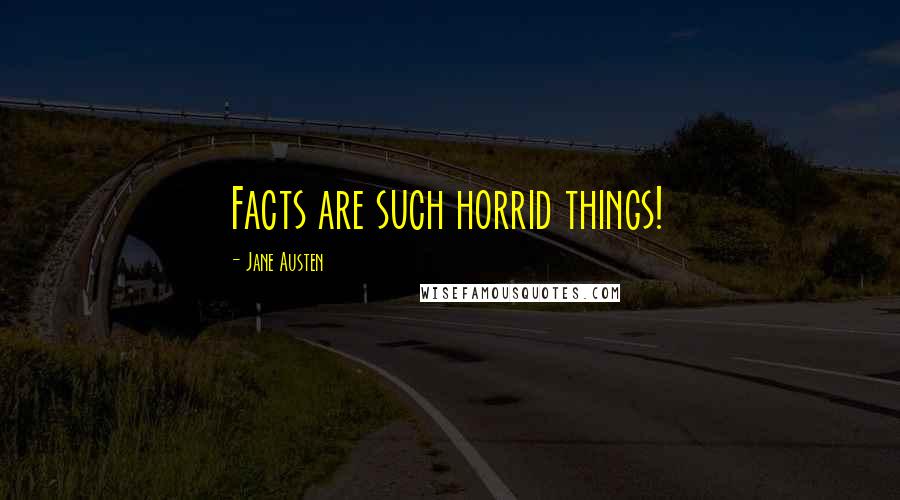 Jane Austen Quotes: Facts are such horrid things!