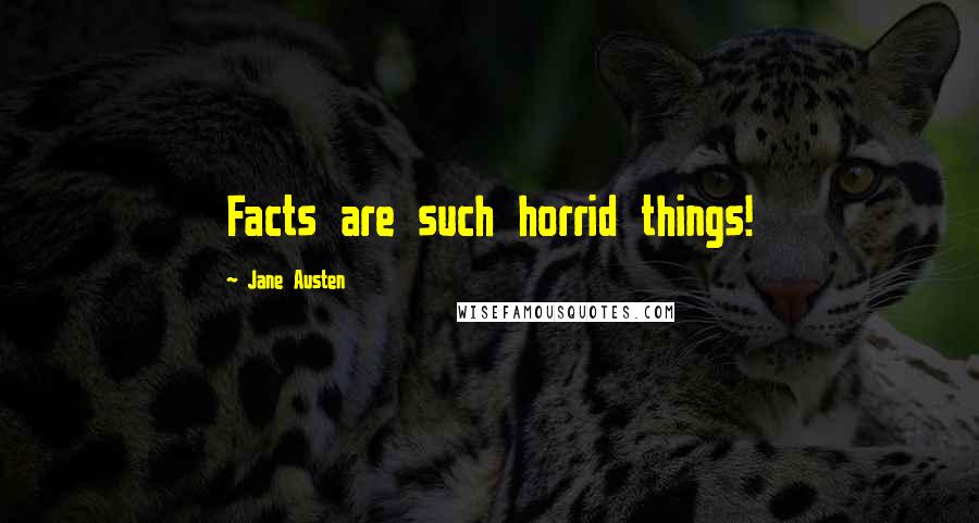 Jane Austen Quotes: Facts are such horrid things!
