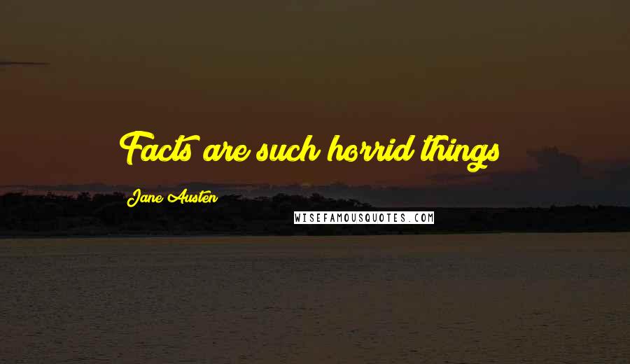 Jane Austen Quotes: Facts are such horrid things!