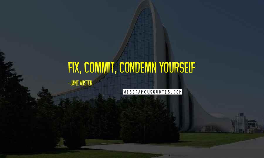 Jane Austen Quotes: Fix, commit, condemn yourself