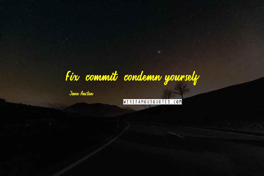 Jane Austen Quotes: Fix, commit, condemn yourself