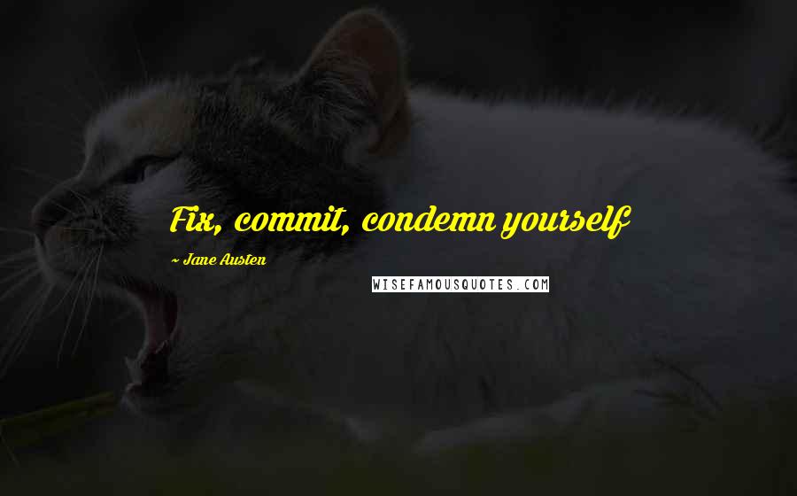 Jane Austen Quotes: Fix, commit, condemn yourself