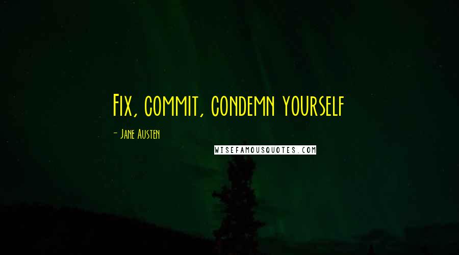 Jane Austen Quotes: Fix, commit, condemn yourself