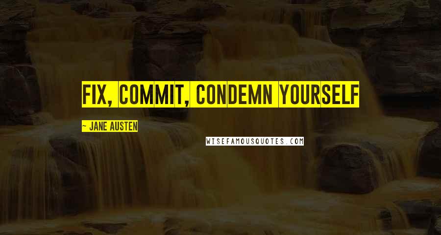 Jane Austen Quotes: Fix, commit, condemn yourself