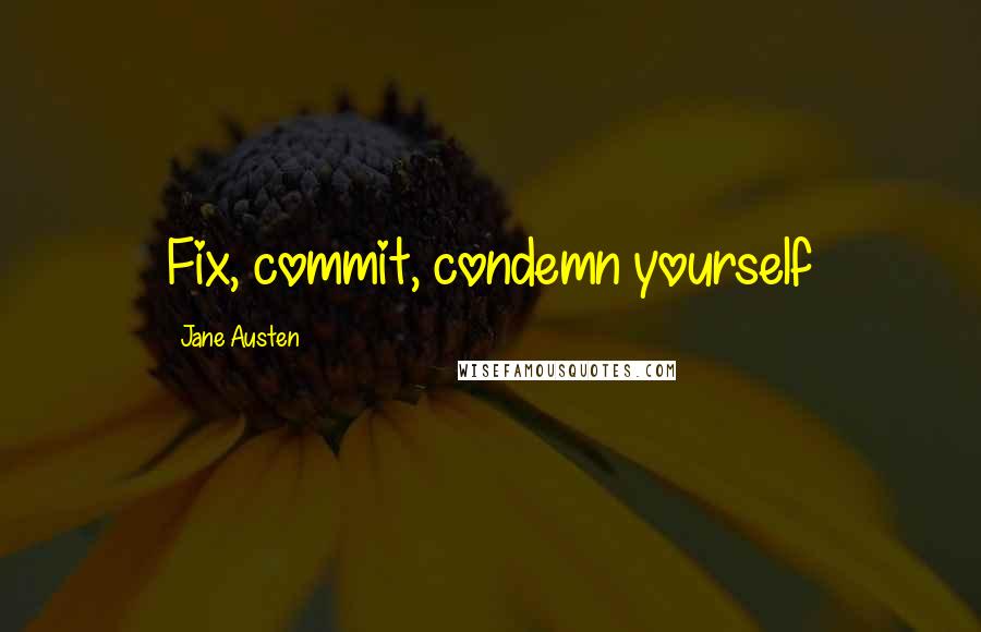 Jane Austen Quotes: Fix, commit, condemn yourself