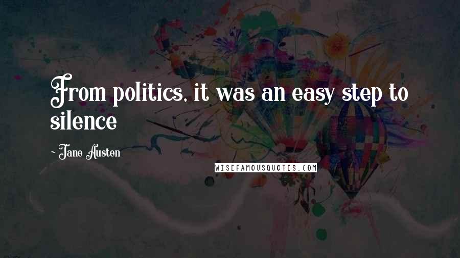 Jane Austen Quotes: From politics, it was an easy step to silence